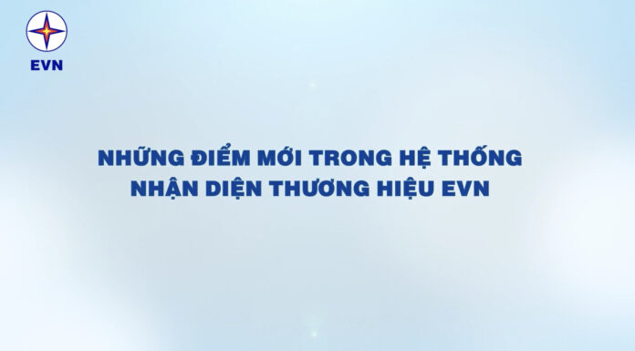 NHỮNG ĐIỂM MỚI TRONG HỆ THỐNG NHẬN DIỆN THƯƠNG HIỆU CỦA EVN MÀ CÁN BỘ CÔNG NHÂN VIÊN CẦN BIẾT